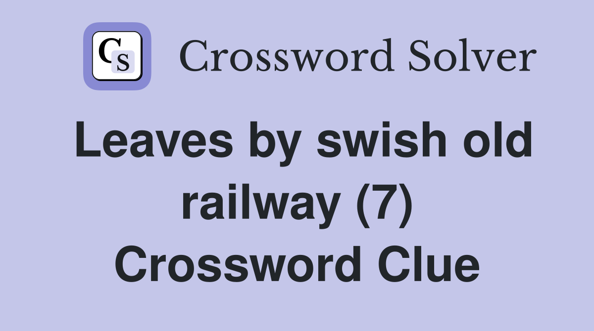 Leaves by swish old railway (7) Crossword Clue