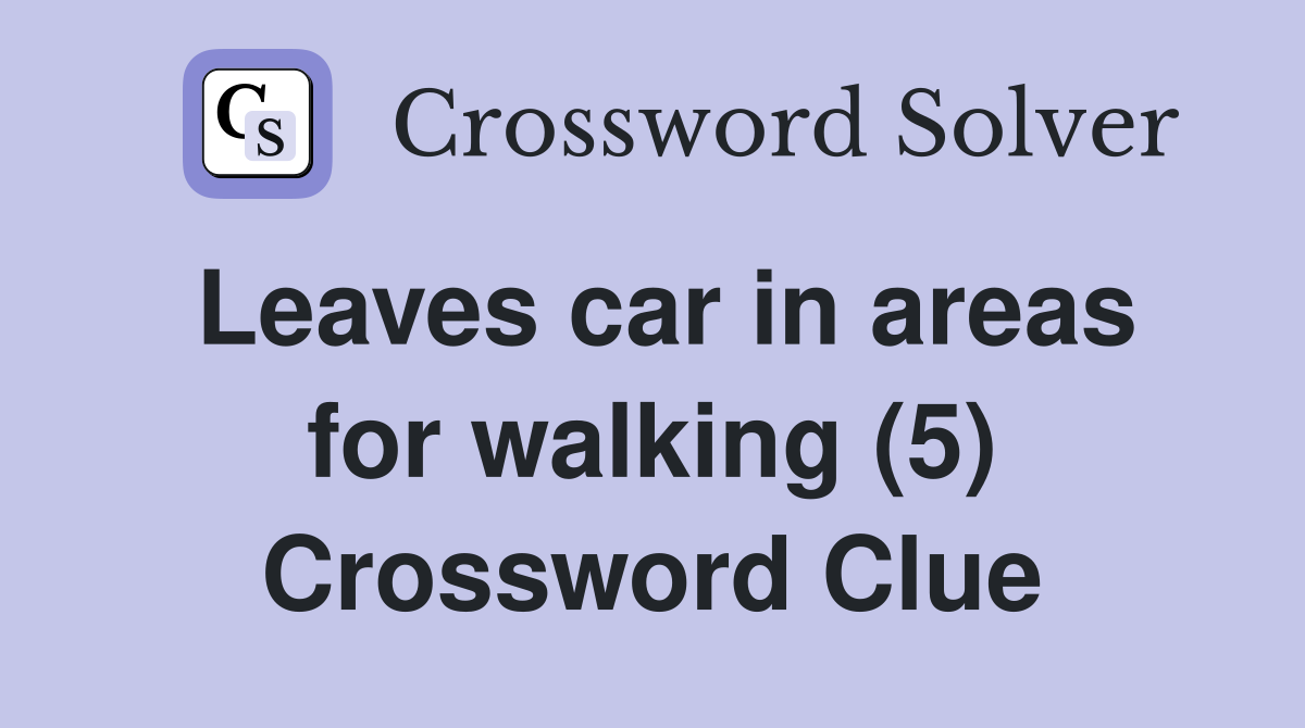 Leaves car in areas for walking (5) Crossword Clue