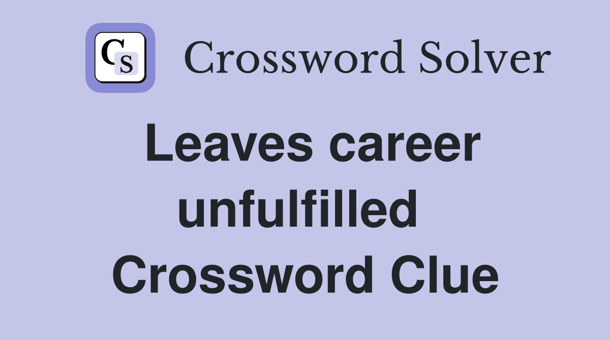 Leaves career unfulfilled  Crossword Clue