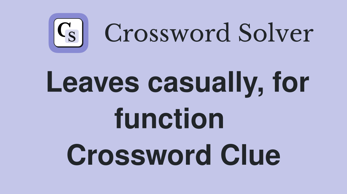 Leaves casually, for function  Crossword Clue