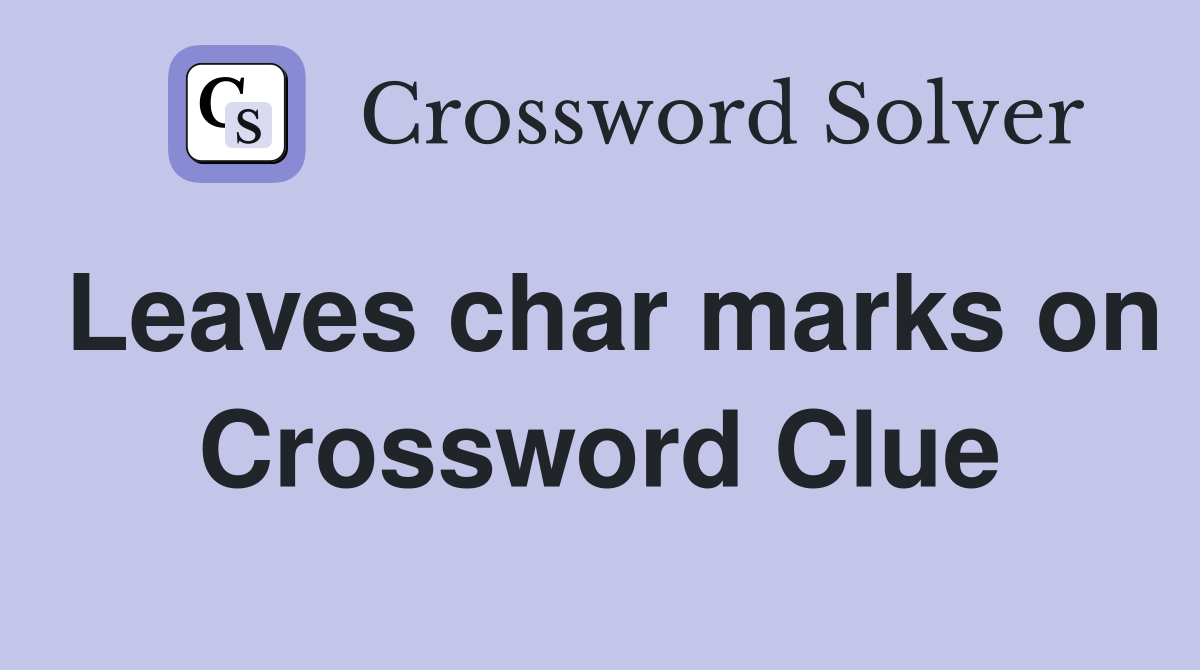 Leaves char marks on Crossword Clue