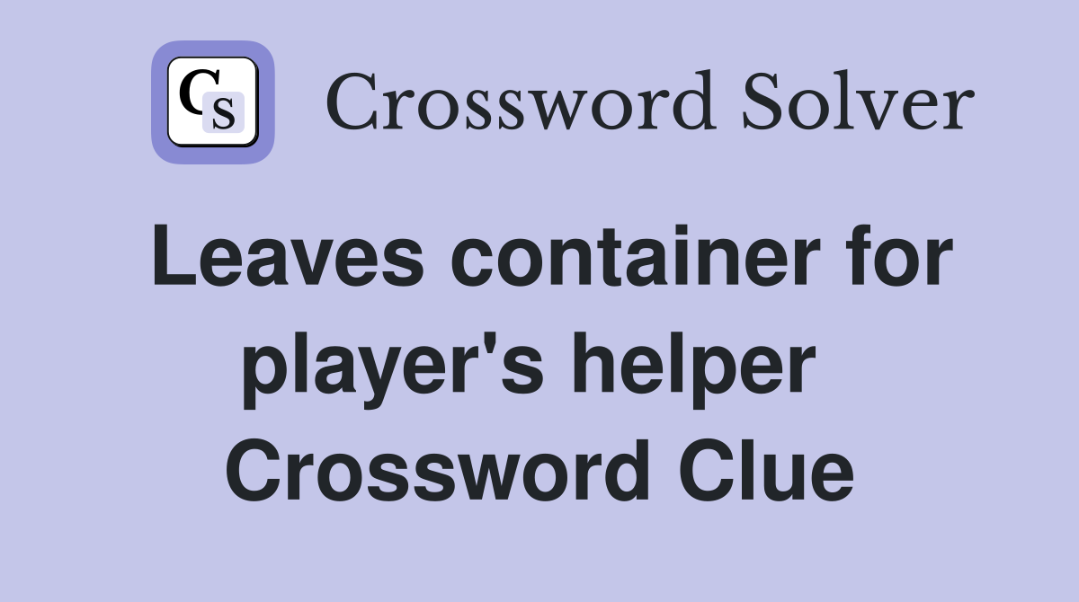 Leaves container for player's helper  Crossword Clue