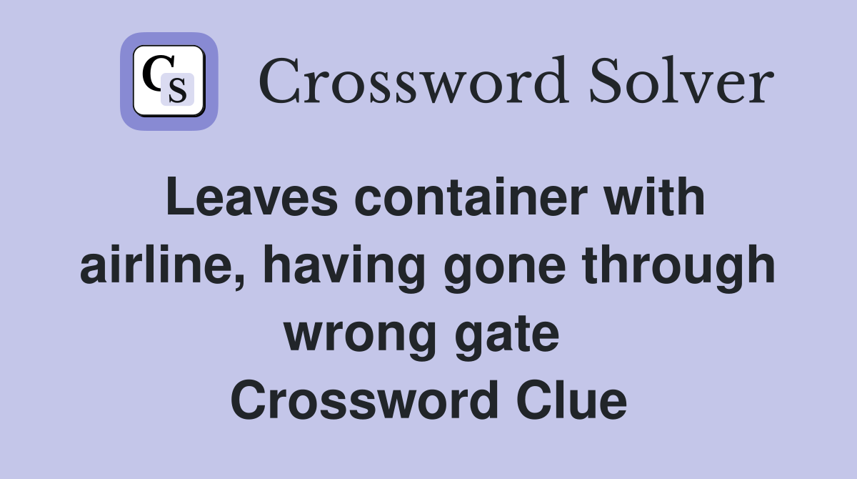 Leaves container with airline, having gone through wrong gate  Crossword Clue