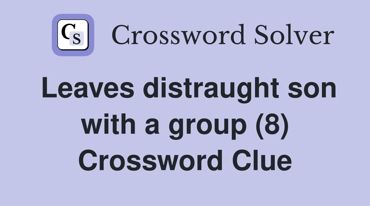 Leaves distraught son with a group (8) Crossword Clue