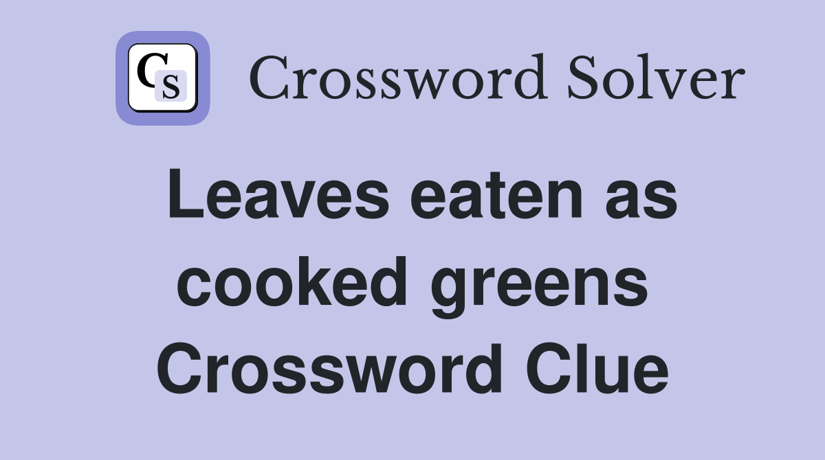 Leaves eaten as cooked greens Crossword Clue