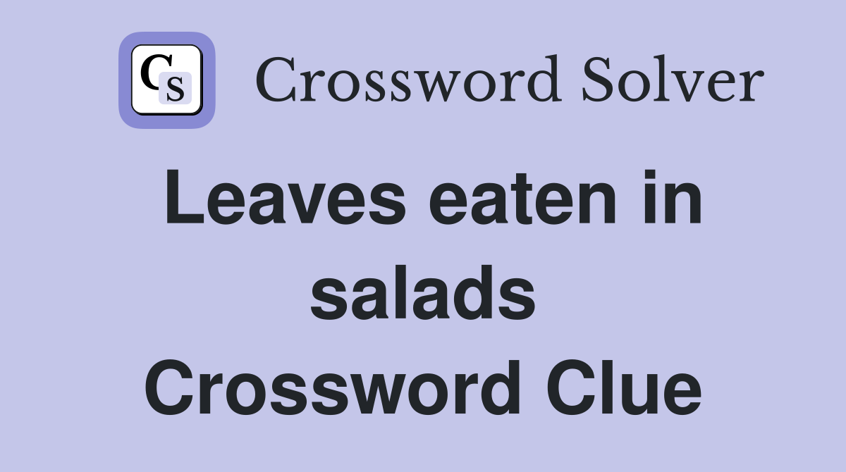 Leaves eaten in salads Crossword Clue