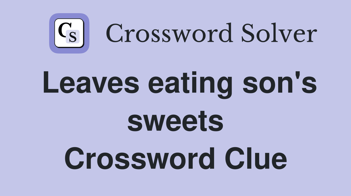 Leaves eating son's sweets Crossword Clue