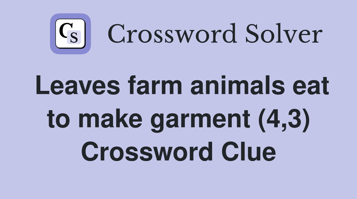 Leaves farm animals eat to make garment (4,3) Crossword Clue