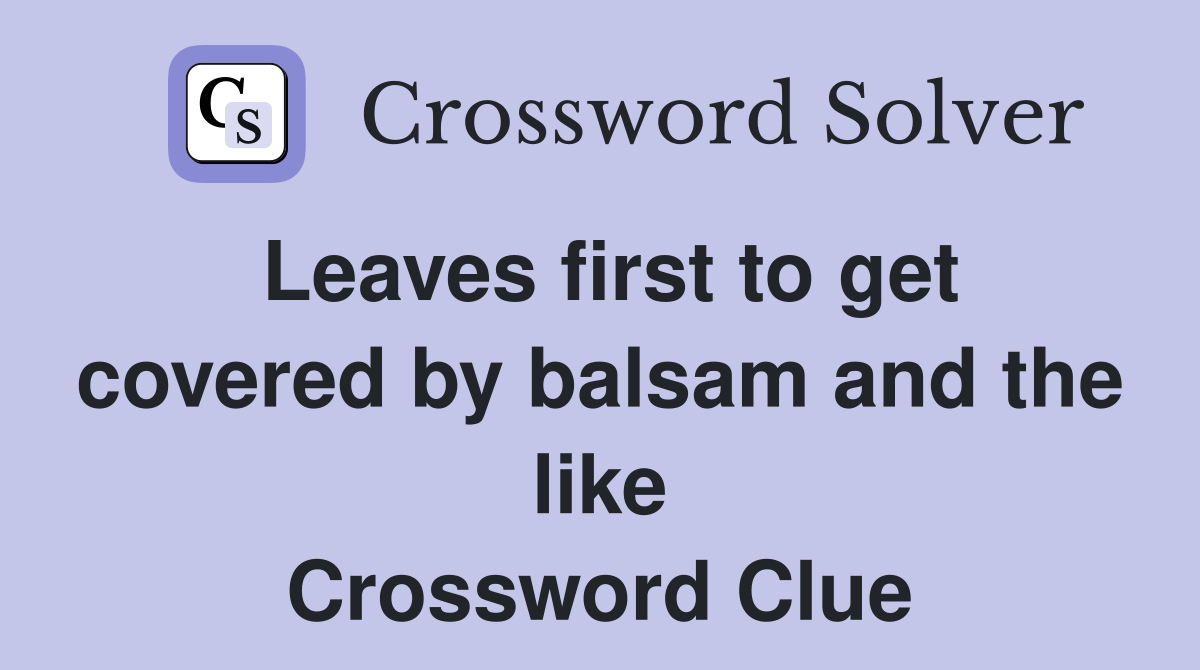 Leaves first to get covered by balsam and the like Crossword Clue