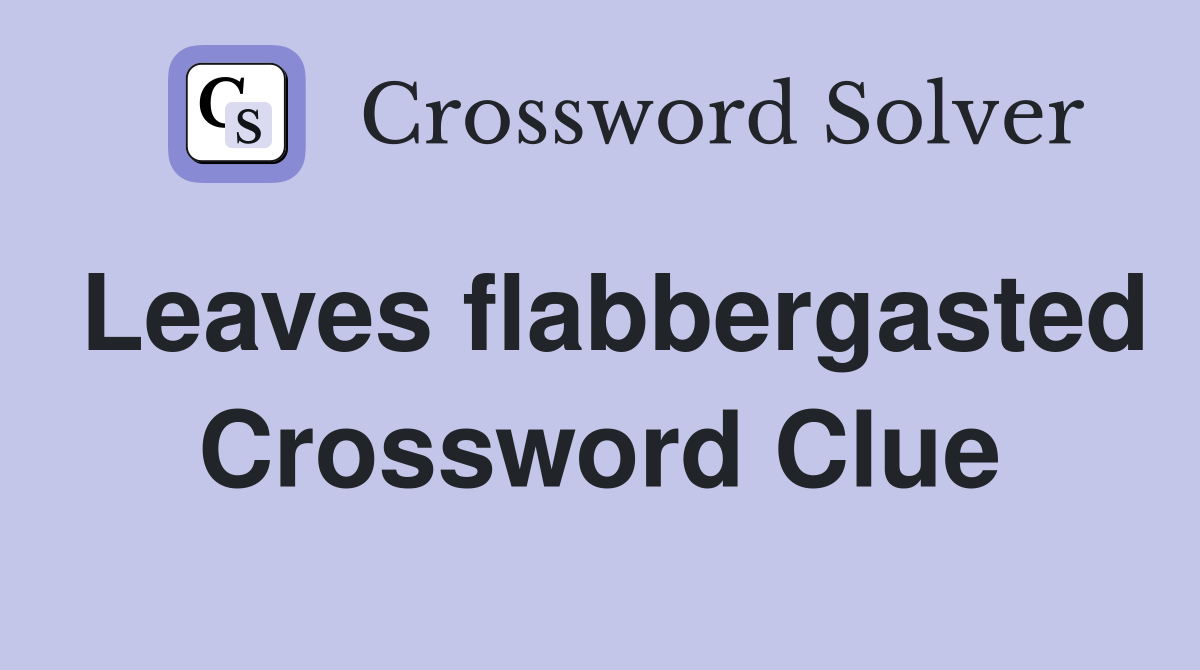 Leaves flabbergasted Crossword Clue