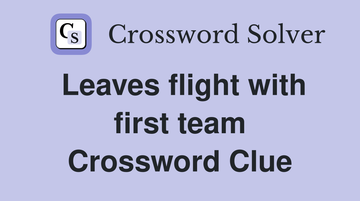 Leaves flight with first team Crossword Clue
