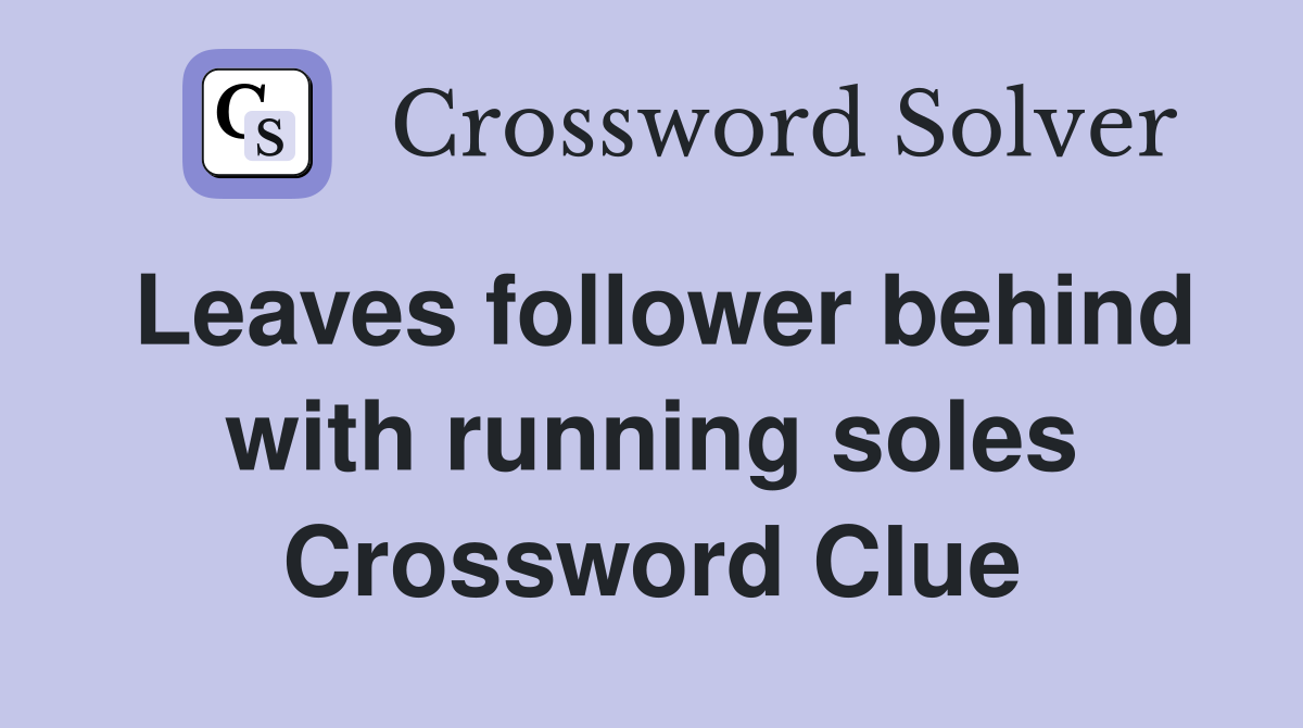 Leaves follower behind with running soles Crossword Clue