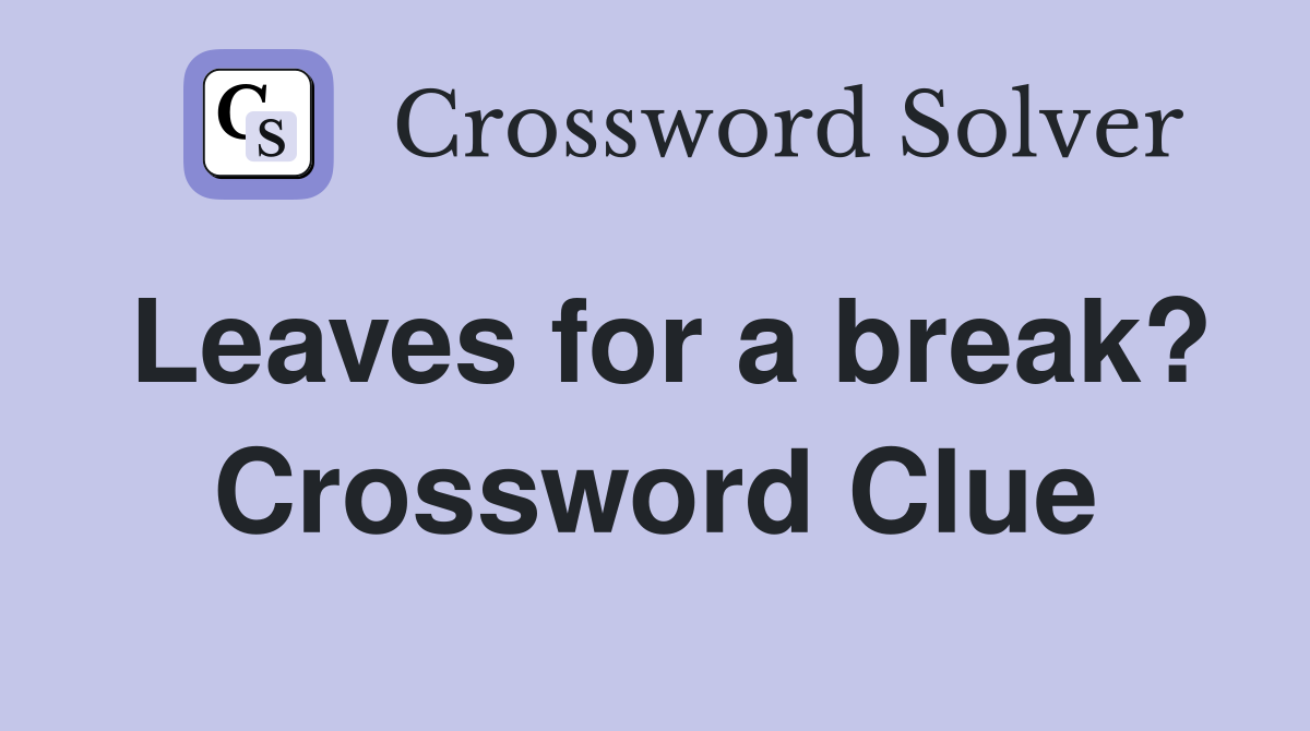 Leaves for a break? Crossword Clue