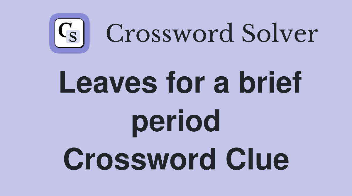 Leaves for a brief period Crossword Clue