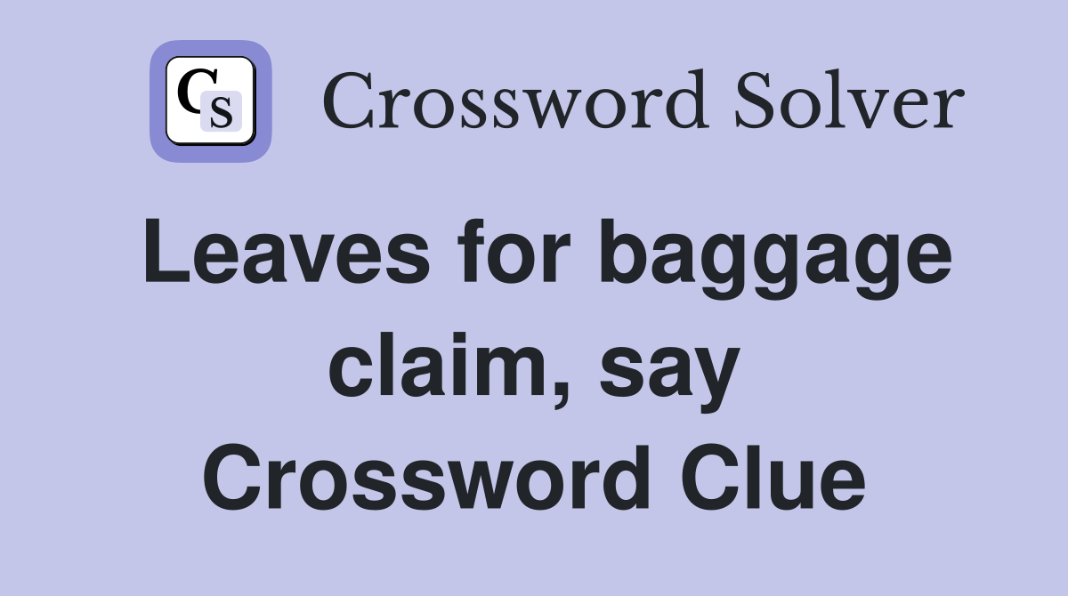 Leaves for baggage claim, say Crossword Clue
