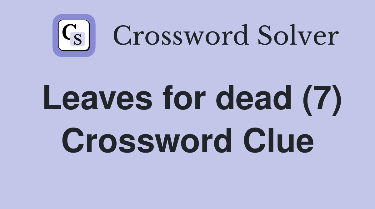 Leaves for dead (7) Crossword Clue