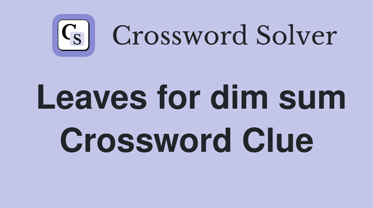 Leaves for dim sum Crossword Clue
