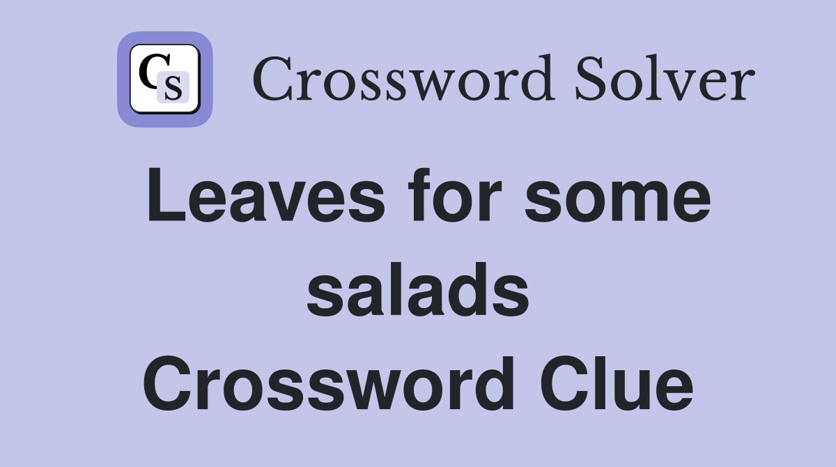 Leaves for some salads Crossword Clue
