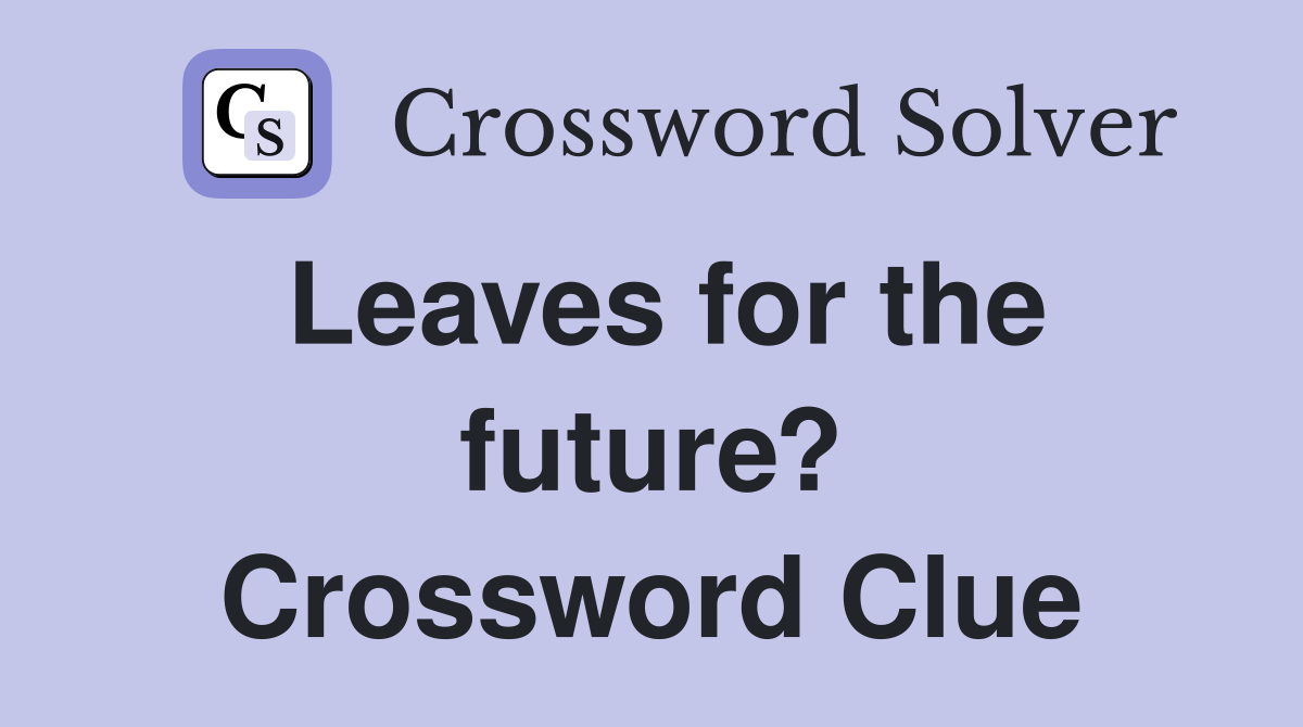 Leaves for the future? Crossword Clue