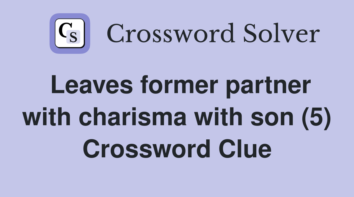 Leaves former partner with charisma with son (5) Crossword Clue