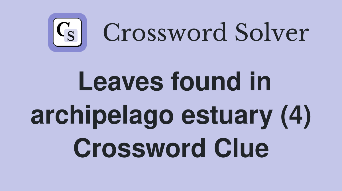 Leaves found in archipelago estuary (4) Crossword Clue