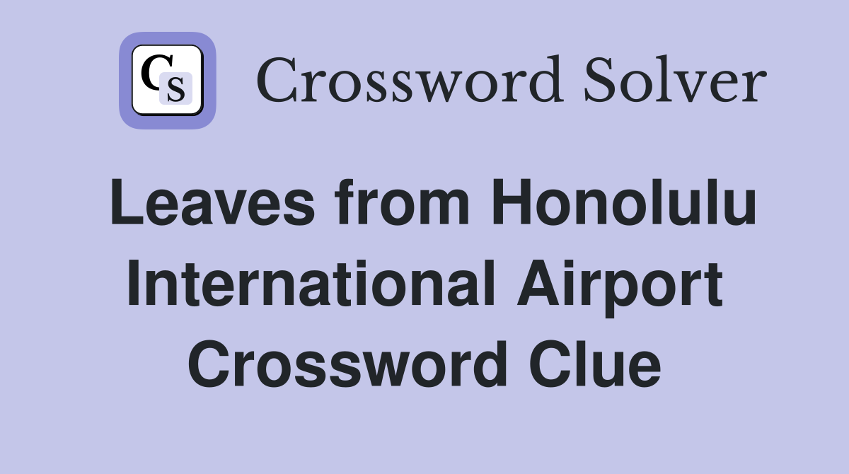 Leaves from Honolulu International Airport Crossword Clue