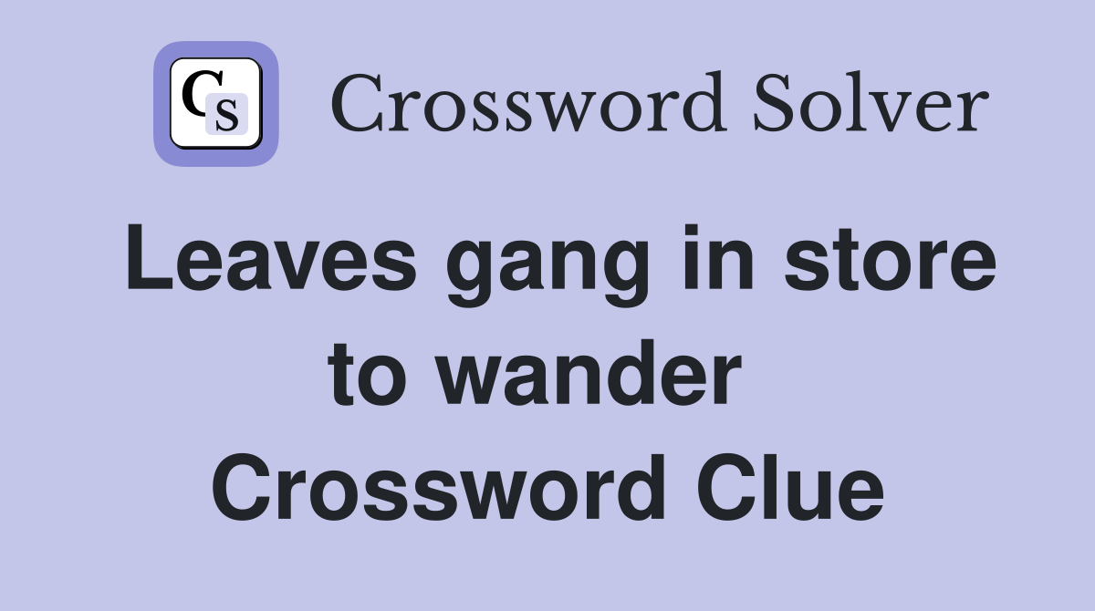 Leaves gang in store to wander  Crossword Clue