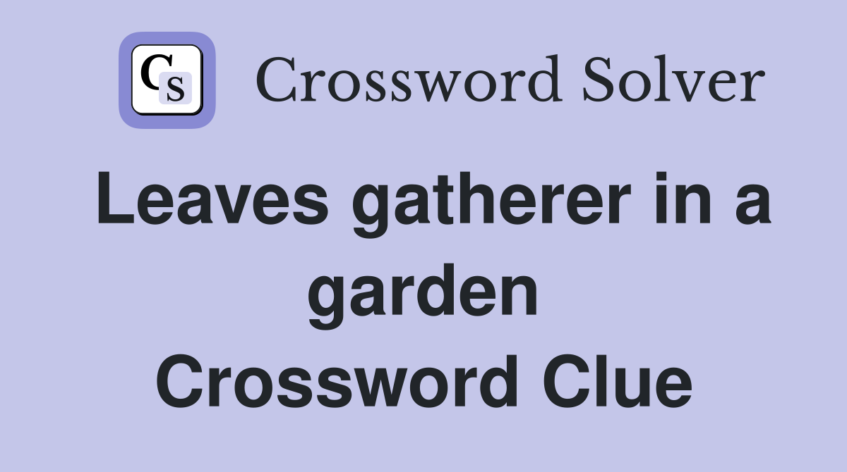 Leaves gatherer in a garden Crossword Clue