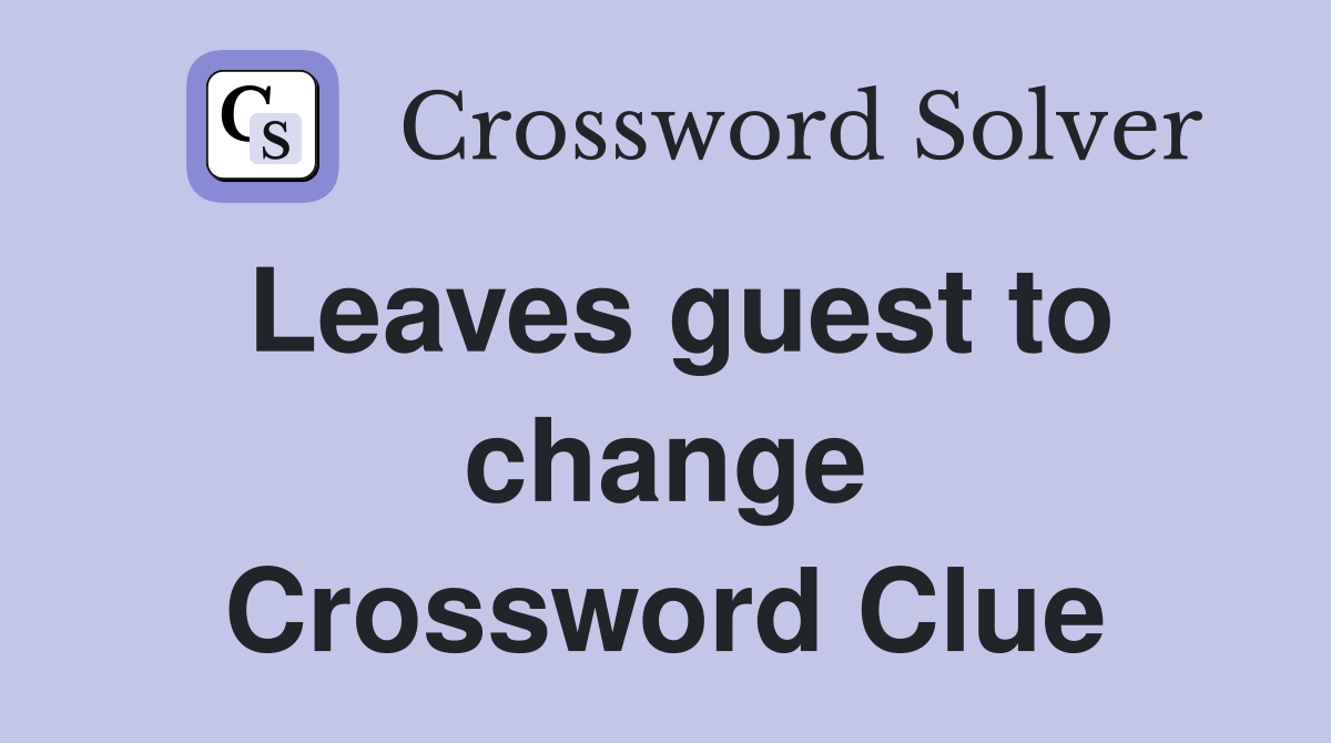 Leaves guest to change Crossword Clue