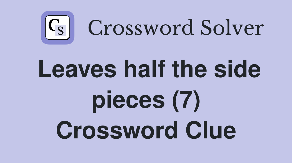 Leaves half the side pieces (7) Crossword Clue