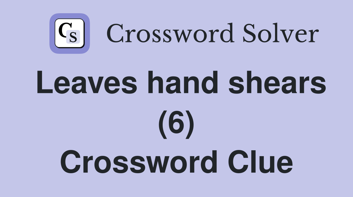 Leaves hand shears (6) Crossword Clue