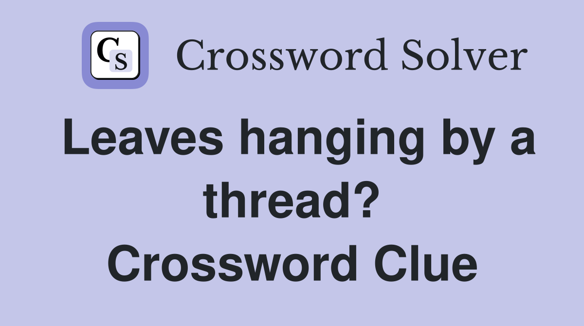 Leaves hanging by a thread? Crossword Clue