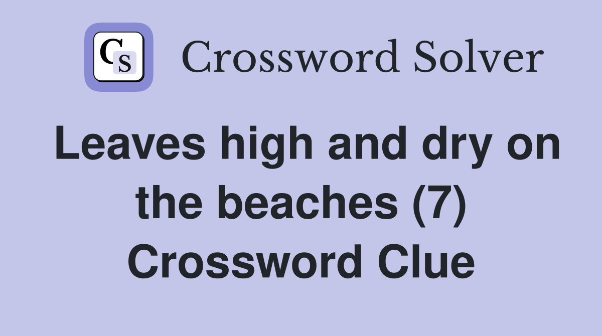 Leaves high and dry on the beaches (7) Crossword Clue