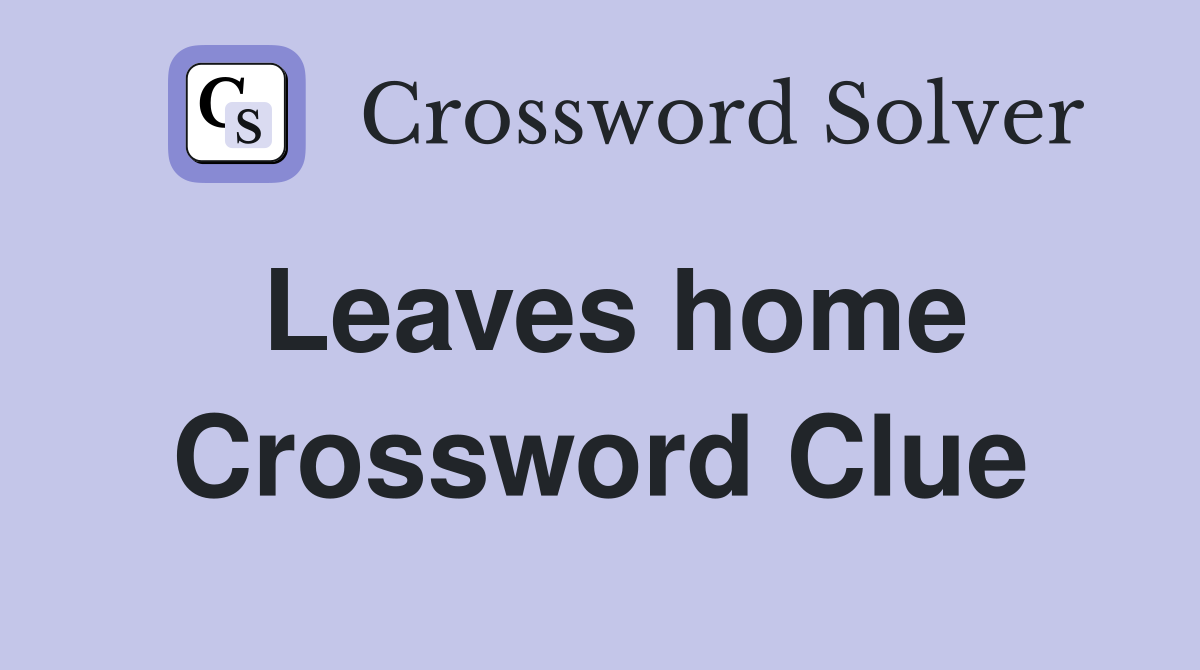 Leaves home Crossword Clue