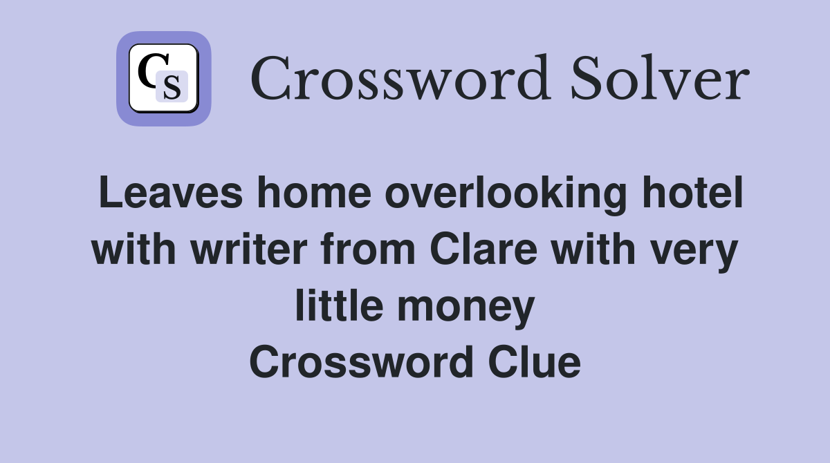 Leaves home overlooking hotel with writer from Clare with very little money Crossword Clue