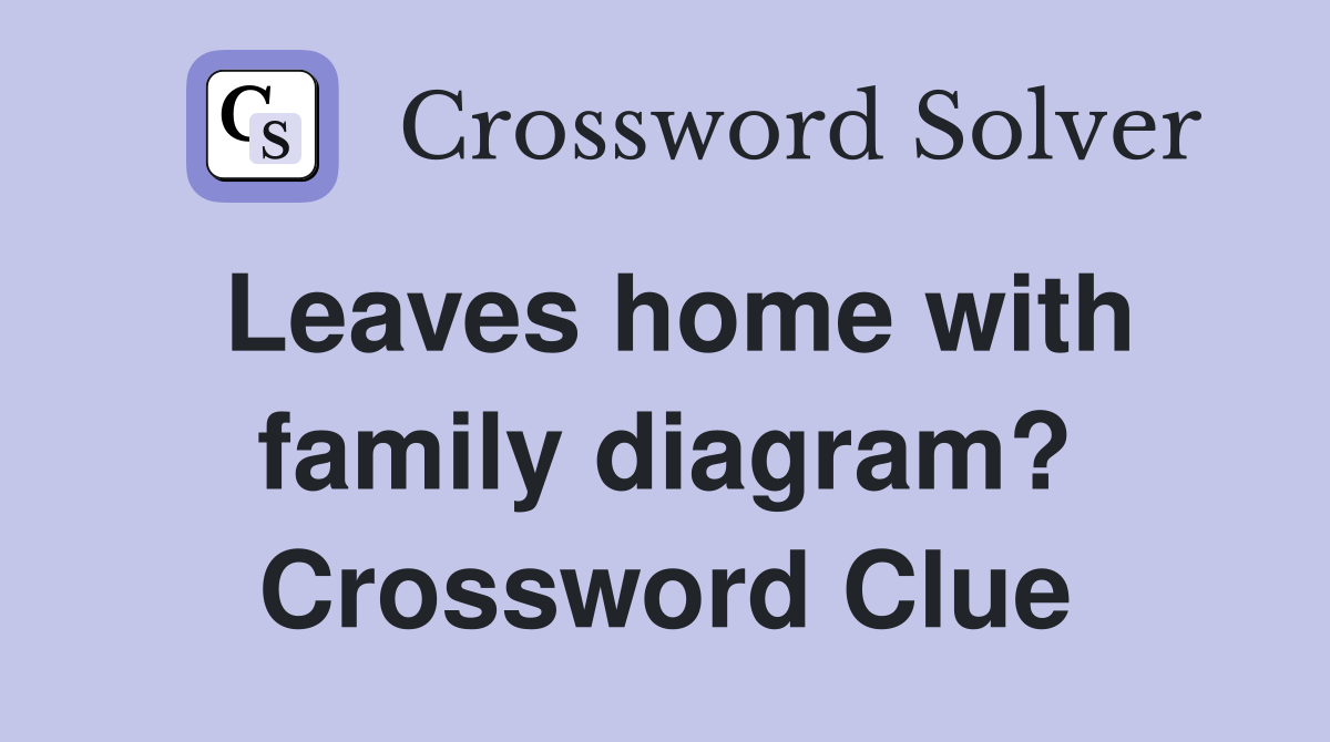 Leaves home with family diagram? Crossword Clue