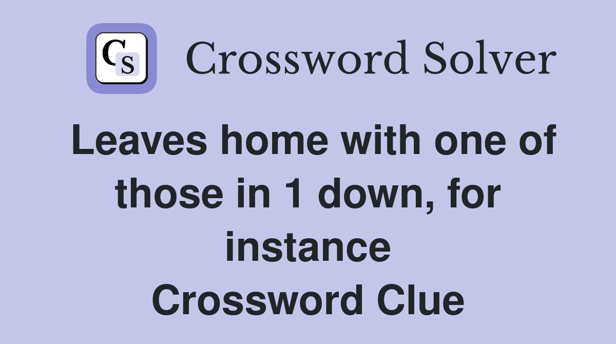 Leaves home with one of those in 1 down, for instance Crossword Clue