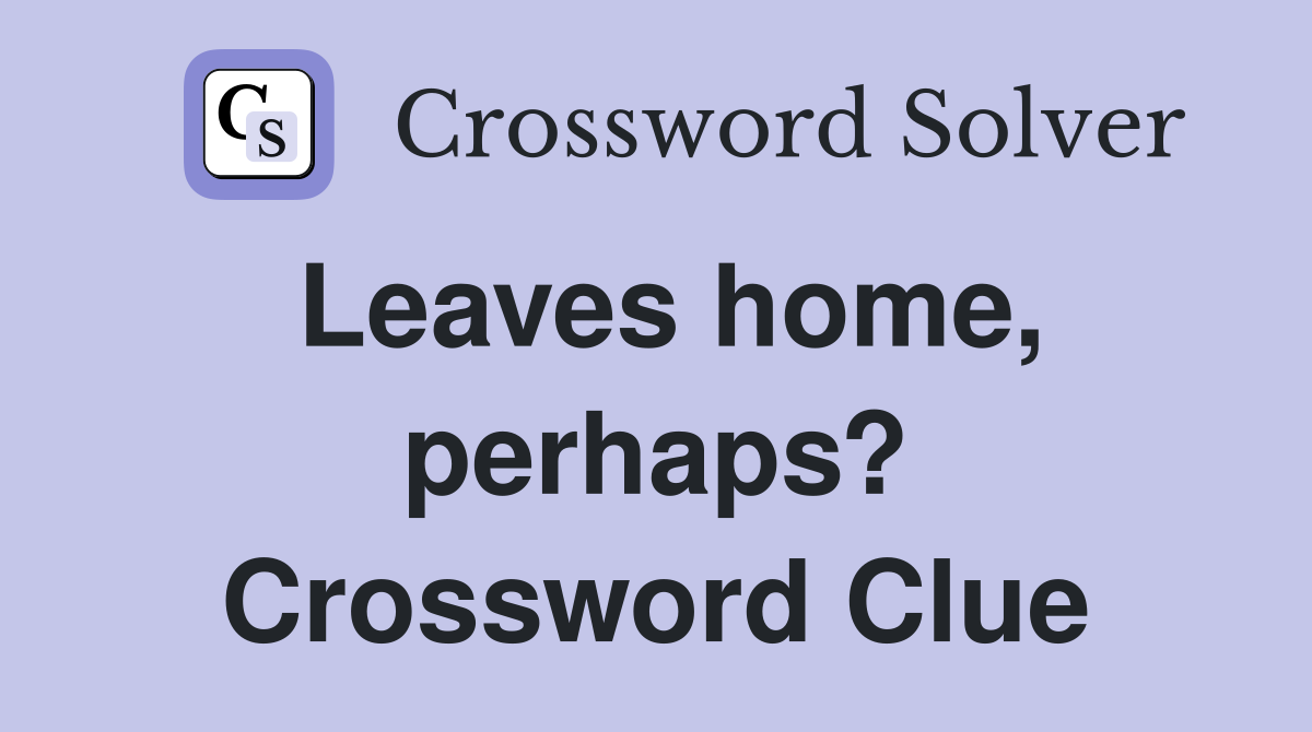 Leaves home, perhaps? Crossword Clue