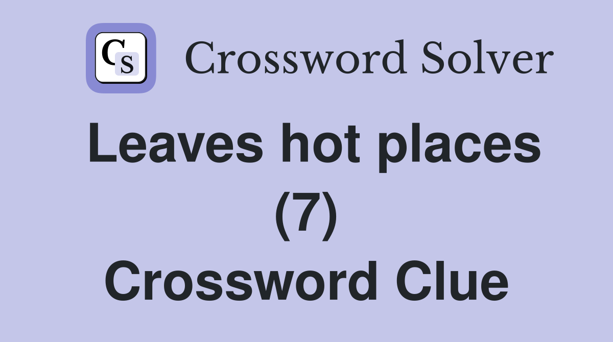 Leaves hot places (7) Crossword Clue