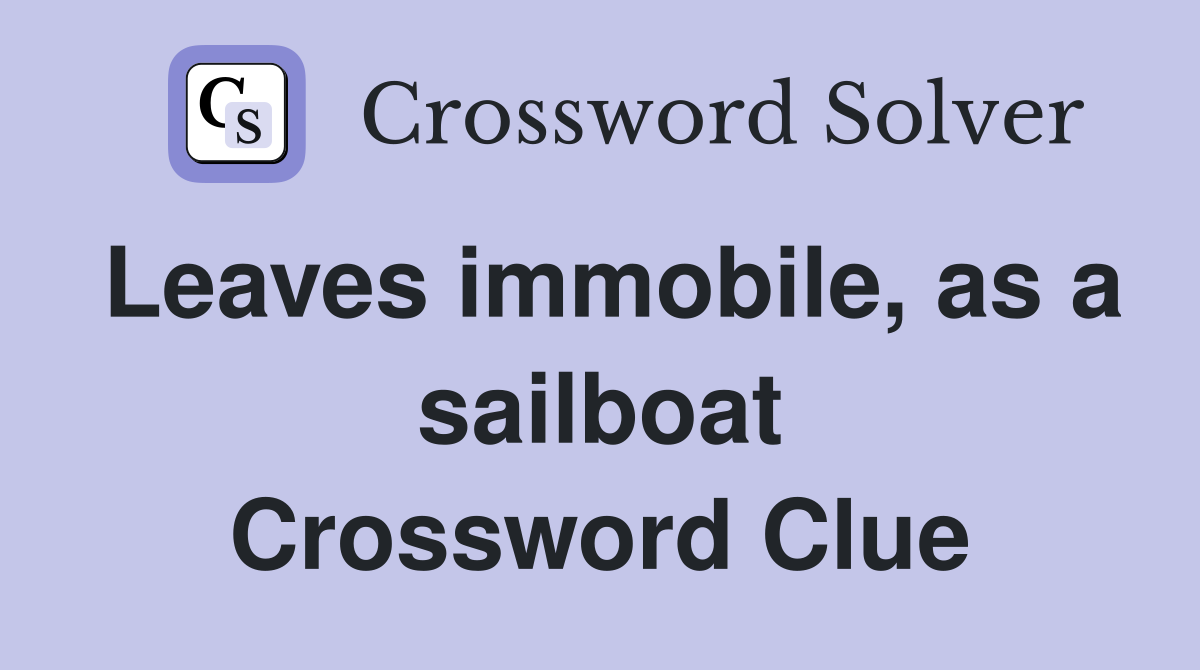 Leaves immobile, as a sailboat Crossword Clue