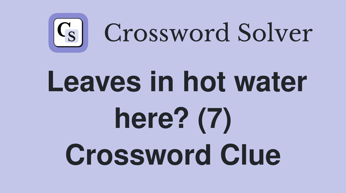 Leaves in hot water here? (7) Crossword Clue