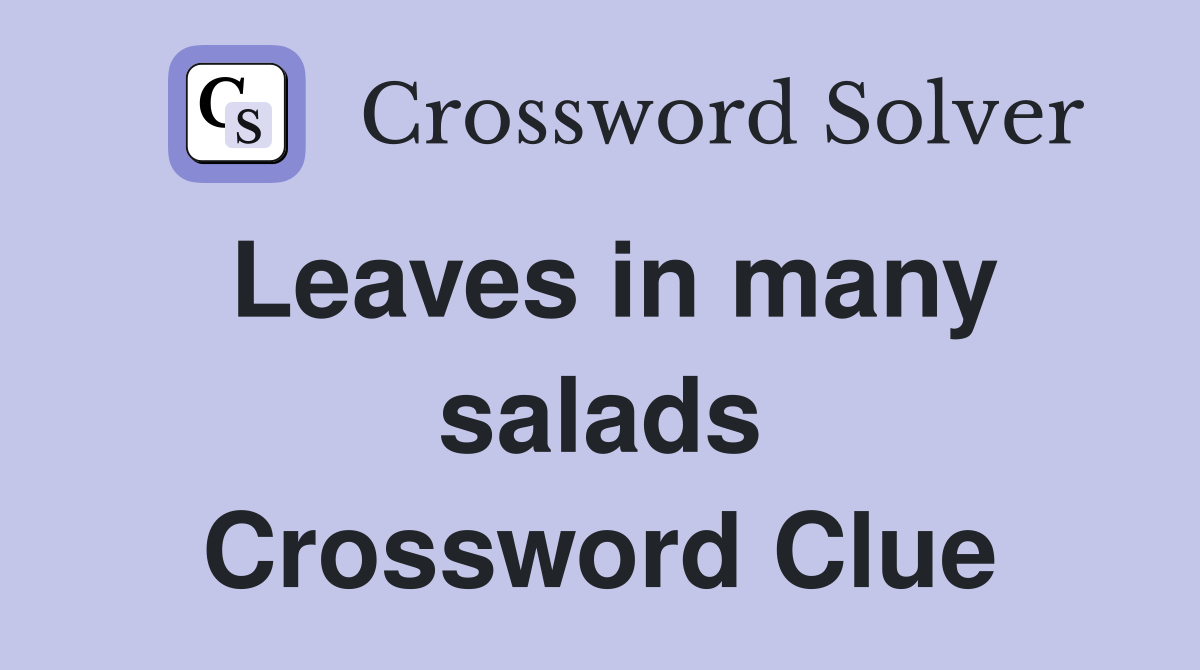 Leaves in many salads Crossword Clue