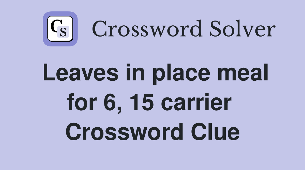 Leaves in place meal for 6, 15 carrier  Crossword Clue
