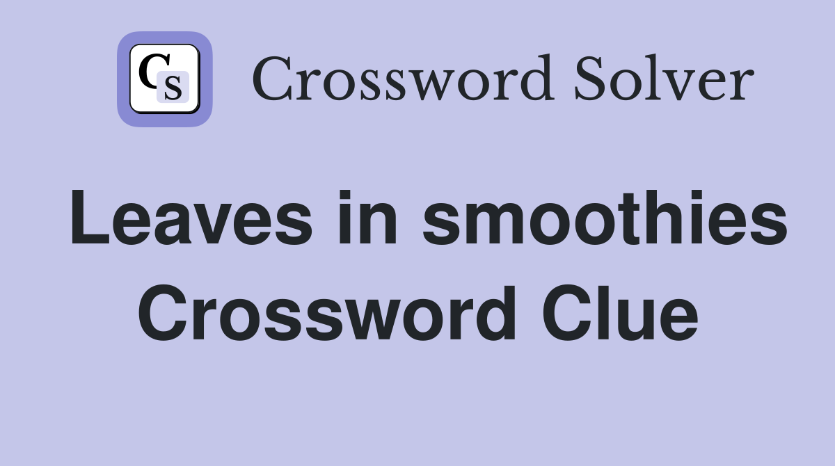 Leaves in smoothies Crossword Clue