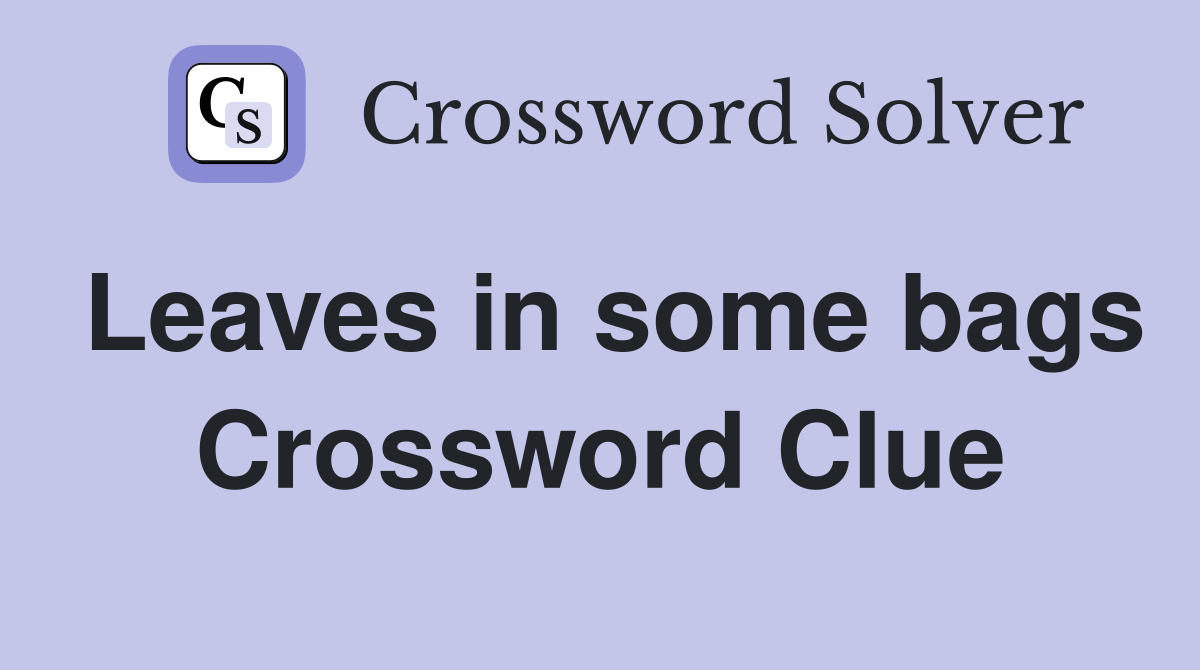 Leaves in some bags Crossword Clue