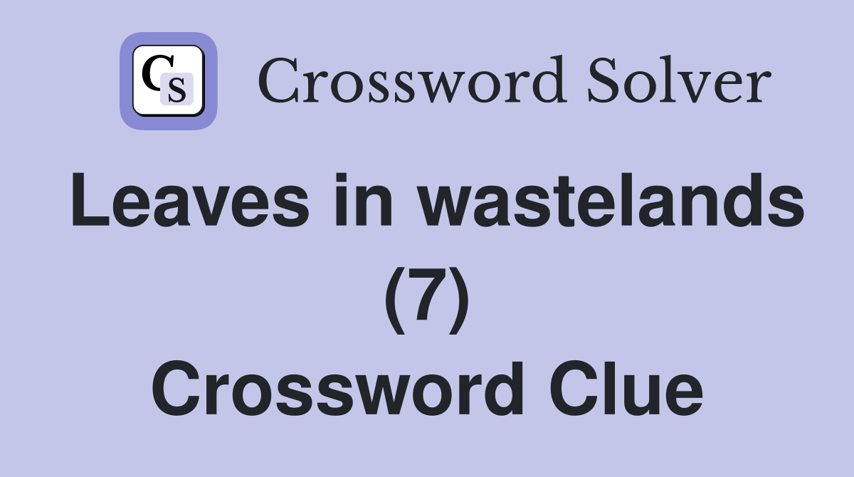 Leaves in wastelands (7) Crossword Clue
