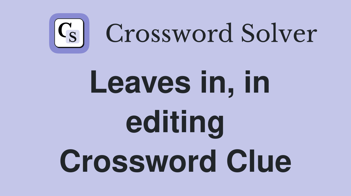 Leaves in, in editing Crossword Clue