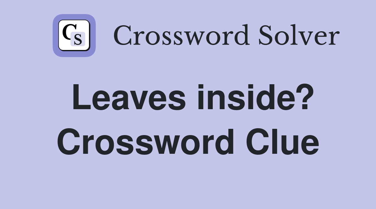 Leaves inside? Crossword Clue