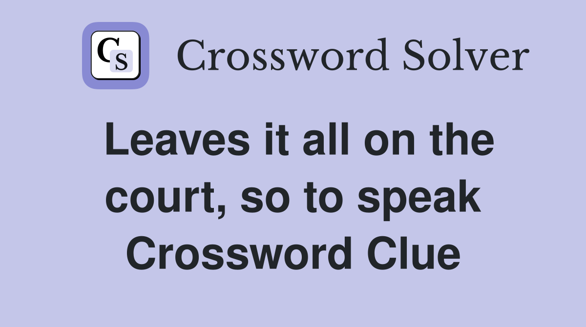 Leaves it all on the court, so to speak Crossword Clue
