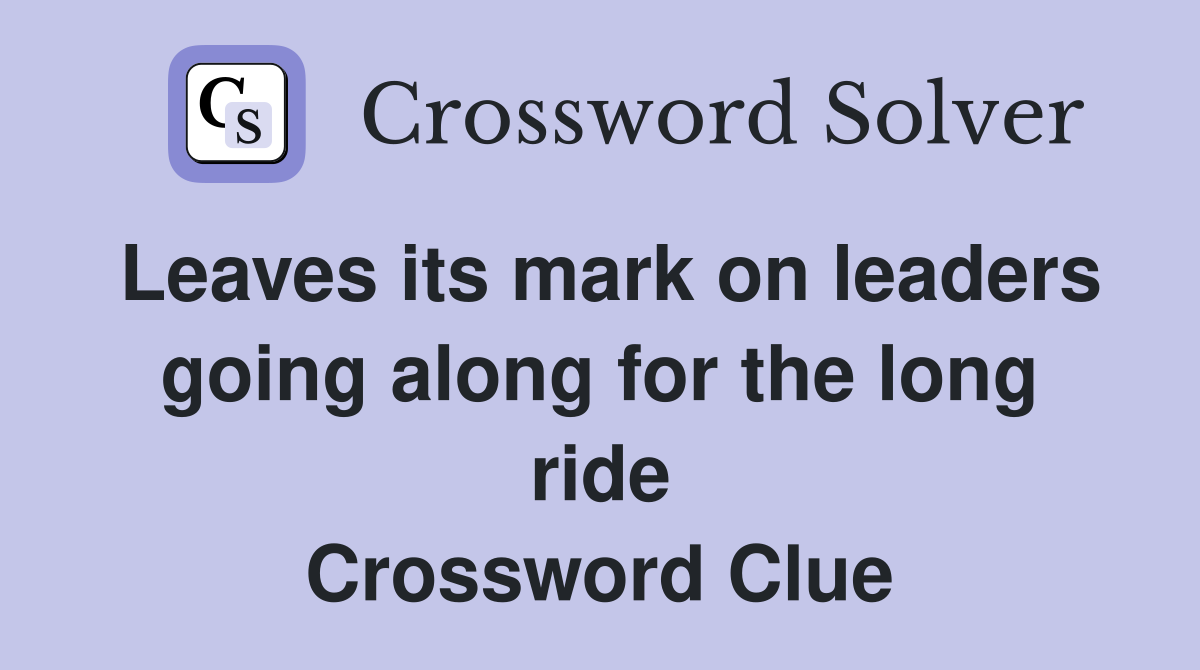 Leaves its mark on leaders going along for the long ride Crossword Clue